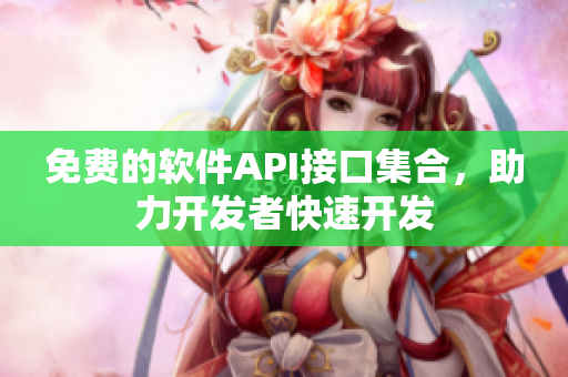 免费的软件API接口集合，助力开发者快速开发