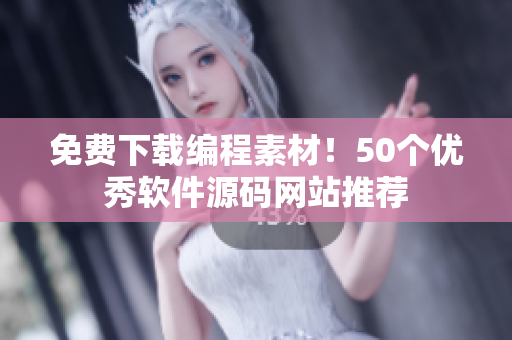 免费下载编程素材！50个优秀软件源码网站推荐