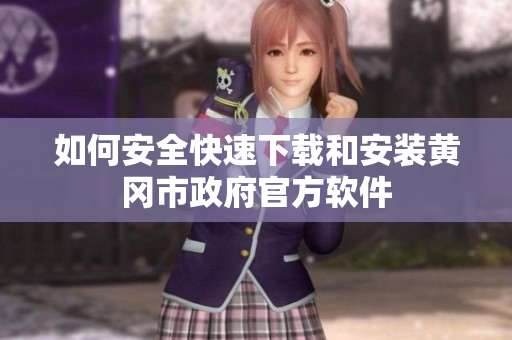 如何安全快速下载和安装黄冈市政府官方软件