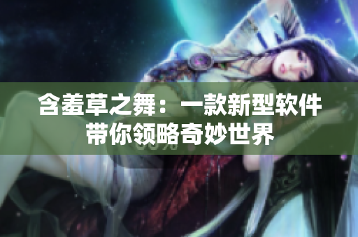 含羞草之舞：一款新型软件带你领略奇妙世界