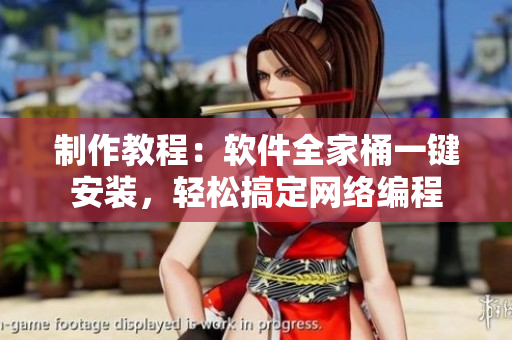 制作教程：软件全家桶一键安装，轻松搞定网络编程