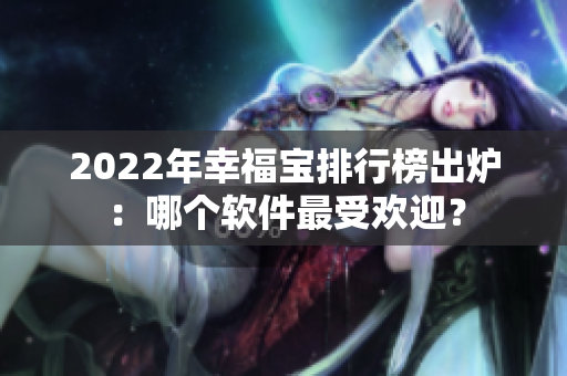 2022年幸福宝排行榜出炉：哪个软件最受欢迎？