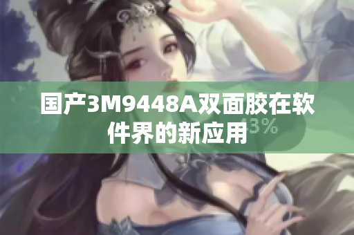 国产3M9448A双面胶在软件界的新应用
