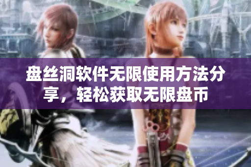 盘丝洞软件无限使用方法分享，轻松获取无限盘币