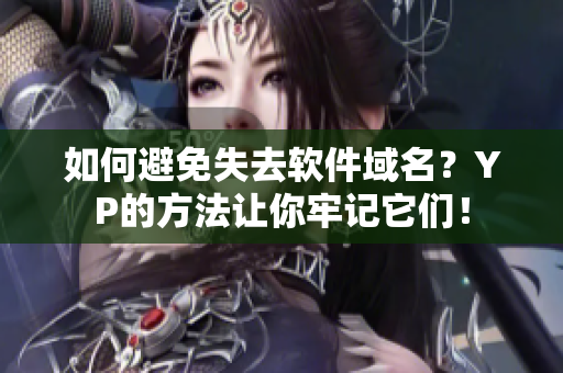 如何避免失去软件域名？YP的方法让你牢记它们！