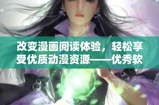改变漫画阅读体验，轻松享受优质动漫资源——优秀软件推荐