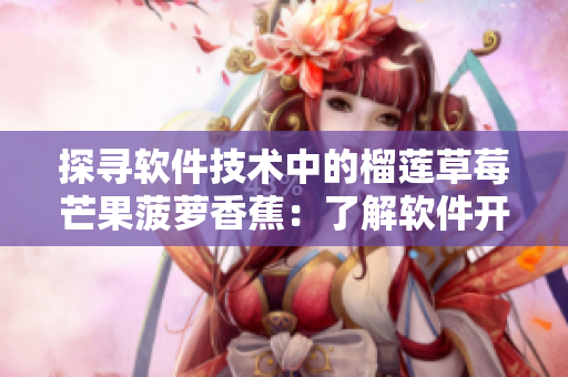 探寻软件技术中的榴莲草莓芒果菠萝香蕉：了解软件开发中的常用术语。