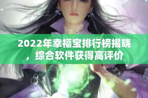 2022年幸福宝排行榜揭晓，综合软件获得高评价