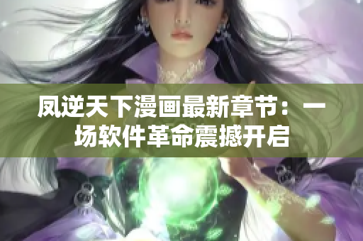 凤逆天下漫画最新章节：一场软件革命震撼开启