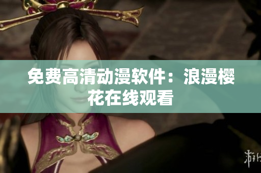 免费高清动漫软件：浪漫樱花在线观看