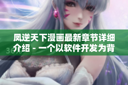 凤逆天下漫画最新章节详细介绍 - 一个以软件开发为背景的漫画评述