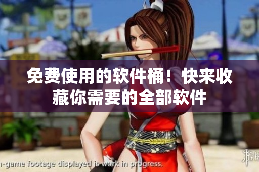 免费使用的软件桶！快来收藏你需要的全部软件
