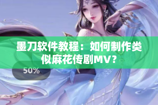 墨刀软件教程：如何制作类似麻花传剧MV？