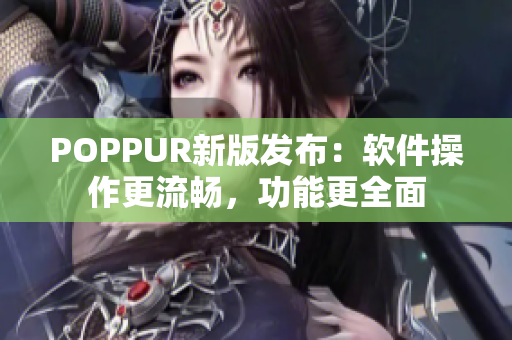 POPPUR新版发布：软件操作更流畅，功能更全面