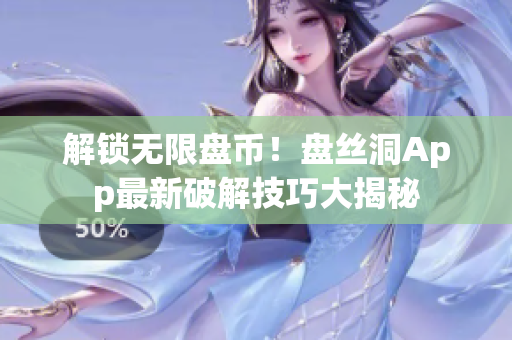 解锁无限盘币！盘丝洞App最新破解技巧大揭秘
