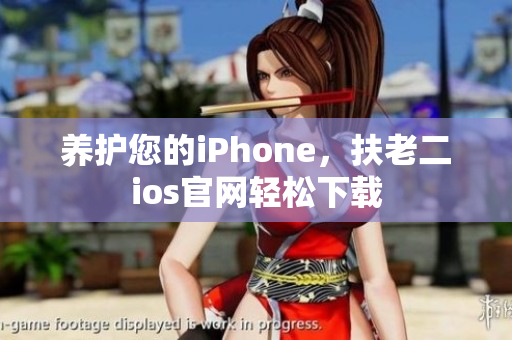 养护您的iPhone，扶老二ios官网轻松下载