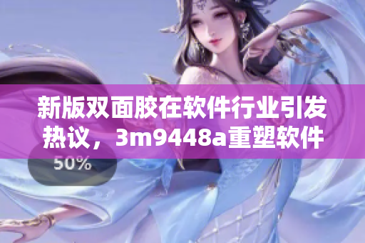 新版双面胶在软件行业引发热议，3m9448a重塑软件粘合性能