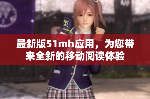最新版51mh应用，为您带来全新的移动阅读体验