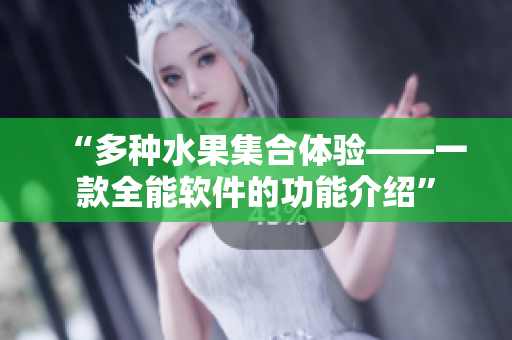 “多种水果集合体验——一款全能软件的功能介绍”