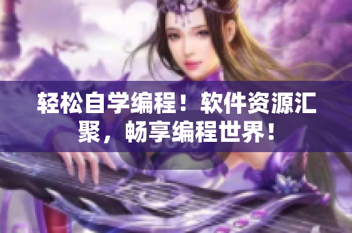 轻松自学编程！软件资源汇聚，畅享编程世界！