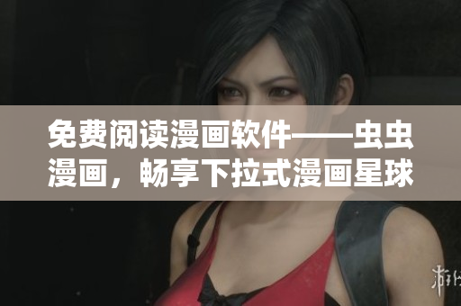 免费阅读漫画软件——虫虫漫画，畅享下拉式漫画星球