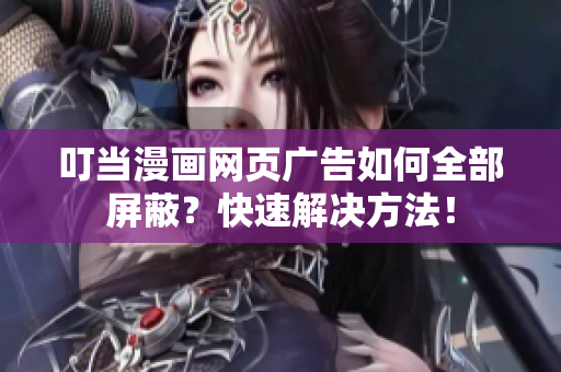 叮当漫画网页广告如何全部屏蔽？快速解决方法！