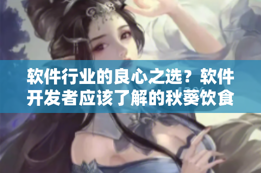 软件行业的良心之选？软件开发者应该了解的秋葵饮食福利