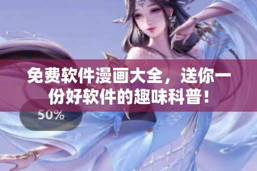 免费软件漫画大全，送你一份好软件的趣味科普！