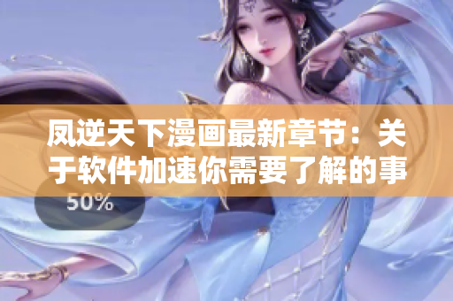 凤逆天下漫画最新章节：关于软件加速你需要了解的事项！