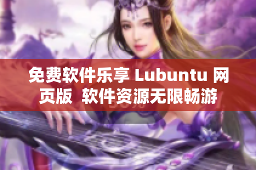 免费软件乐享 Lubuntu 网页版  软件资源无限畅游