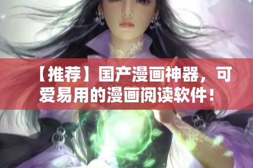 【推荐】国产漫画神器，可爱易用的漫画阅读软件！