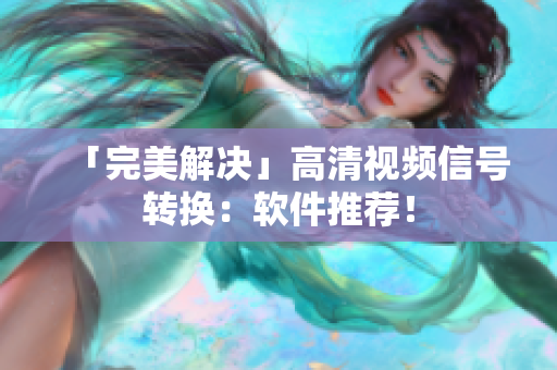 「完美解决」高清视频信号转换：软件推荐！