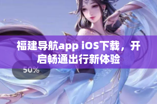 福建导航app iOS下载，开启畅通出行新体验