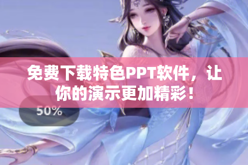 免费下载特色PPT软件，让你的演示更加精彩！