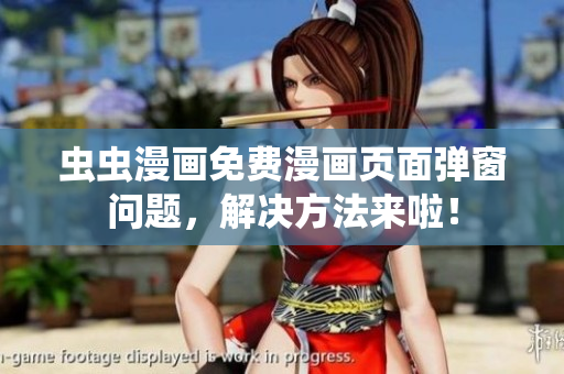 虫虫漫画免费漫画页面弹窗问题，解决方法来啦！