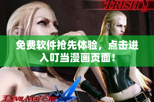 免费软件抢先体验，点击进入叮当漫画页面！