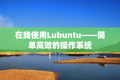 在线使用Lubuntu——简单高效的操作系统