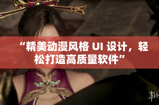 “精美动漫风格 UI 设计，轻松打造高质量软件”