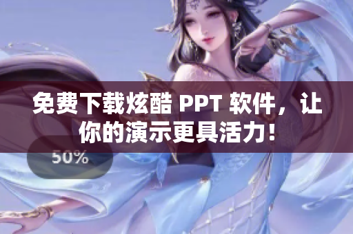 免费下载炫酷 PPT 软件，让你的演示更具活力！
