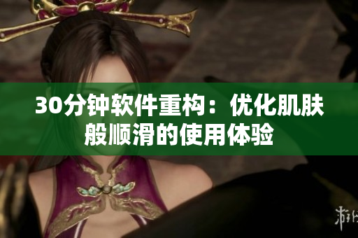 30分钟软件重构：优化肌肤般顺滑的使用体验