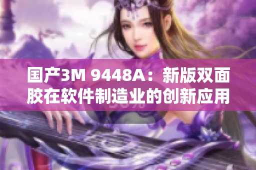 国产3M 9448A：新版双面胶在软件制造业的创新应用