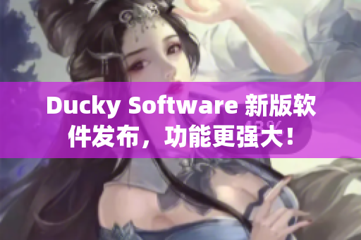 Ducky Software 新版软件发布，功能更强大！