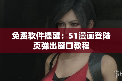 免费软件提醒：51漫画登陆页弹出窗口教程