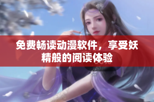 免费畅读动漫软件，享受妖精般的阅读体验