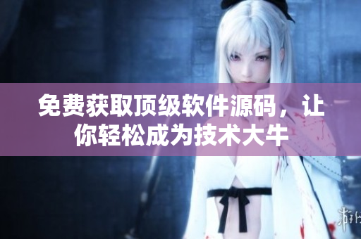 免费获取顶级软件源码，让你轻松成为技术大牛