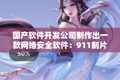 国产软件开发公司制作出一款网络安全软件：911制片厂出品