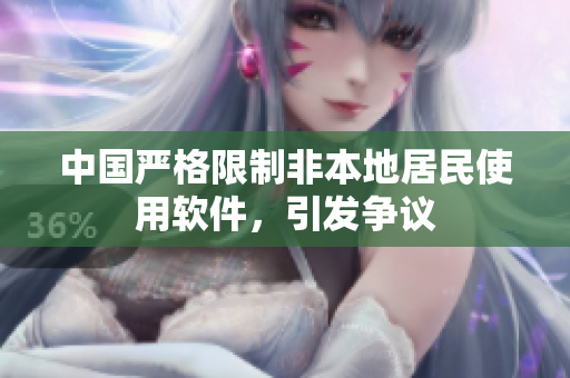中国严格限制非本地居民使用软件，引发争议