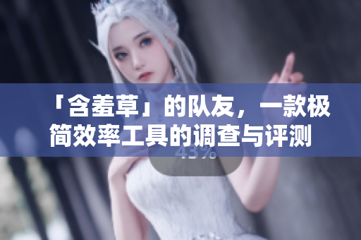 「含羞草」的队友，一款极简效率工具的调查与评测