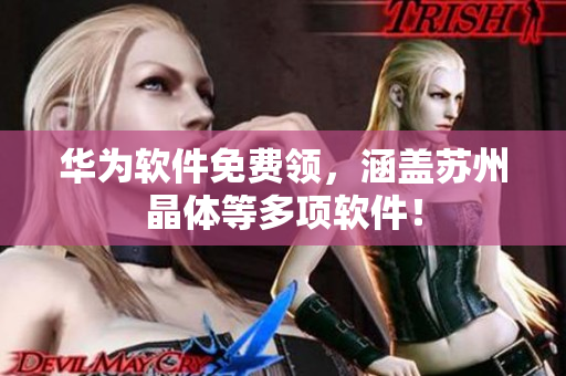华为软件免费领，涵盖苏州晶体等多项软件！