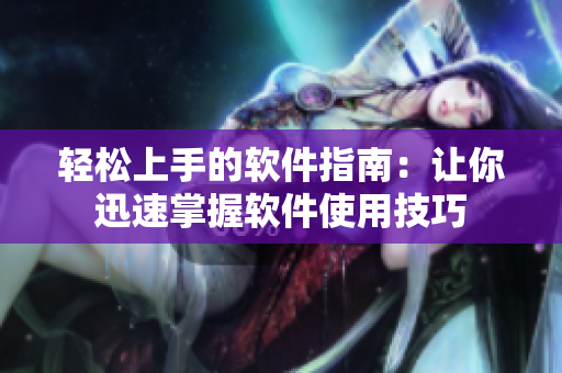 轻松上手的软件指南：让你迅速掌握软件使用技巧